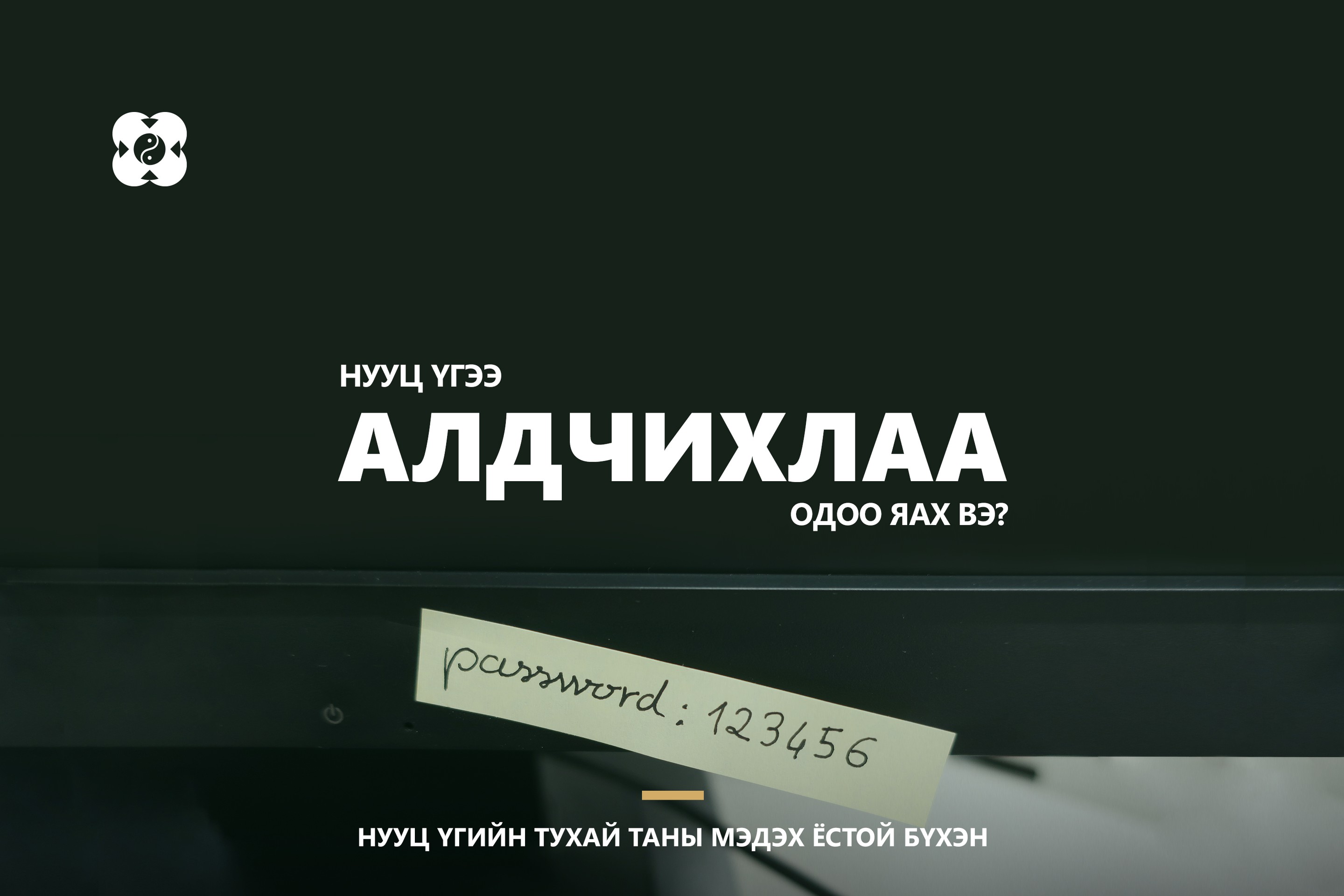 Нууц үгээ АЛДЧИХЛАА: Одоо яах вэ